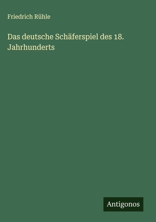 Knjiga Das deutsche Schäferspiel des 18. Jahrhunderts Friedrich Rühle