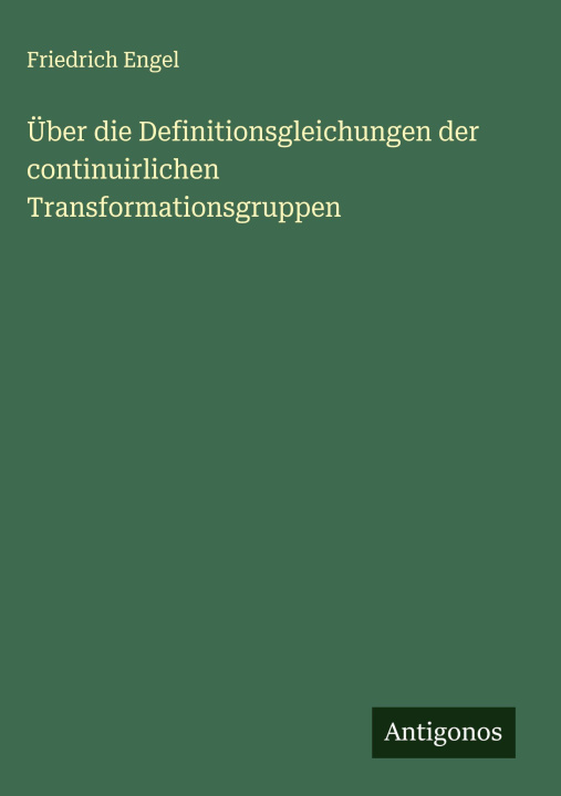 Kniha Über die Definitionsgleichungen der continuirlichen Transformationsgruppen Friedrich Engel