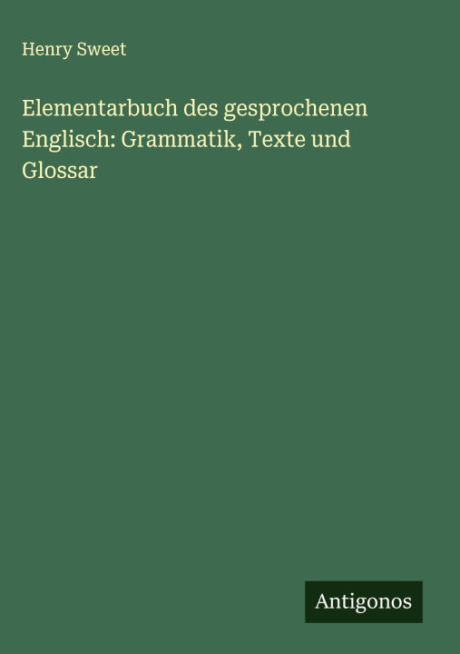 Knjiga Elementarbuch des gesprochenen Englisch: Grammatik, Texte und Glossar Henry Sweet