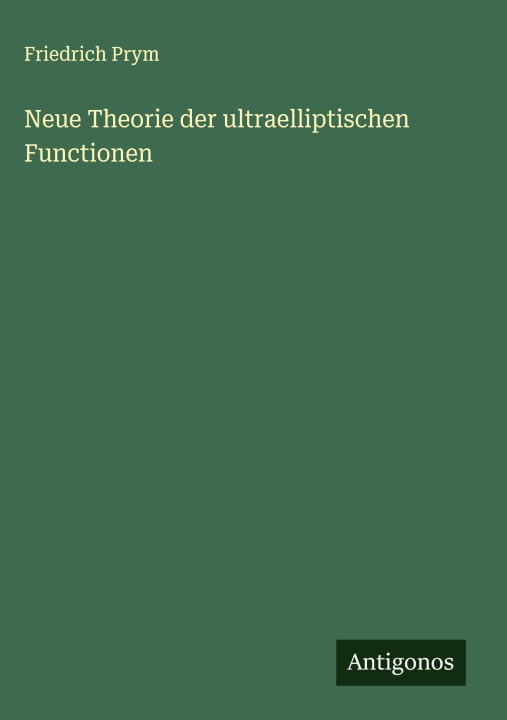 Kniha Neue Theorie der ultraelliptischen Functionen Friedrich Prym