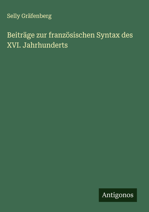 Kniha Beiträge zur französischen Syntax des XVI. Jahrhunderts Selly Gräfenberg