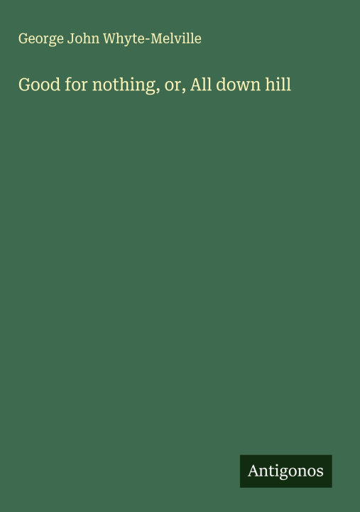 Book Good for nothing, or, All down hill 