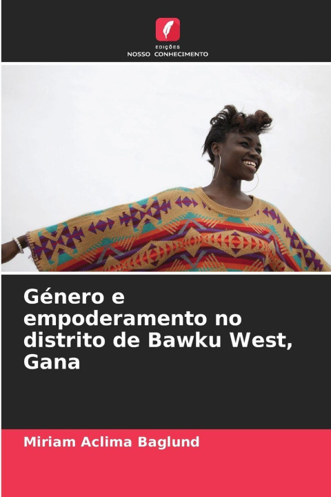 Kniha Género e empoderamento no distrito de Bawku West, Gana Miriam Aclima Baglund