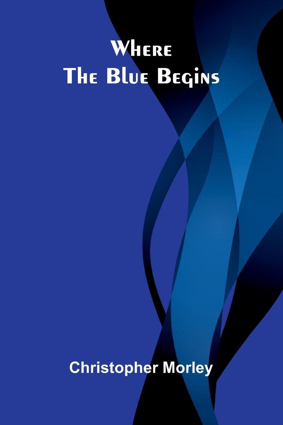 Knjiga Where the Blue Begins Christopher Morley