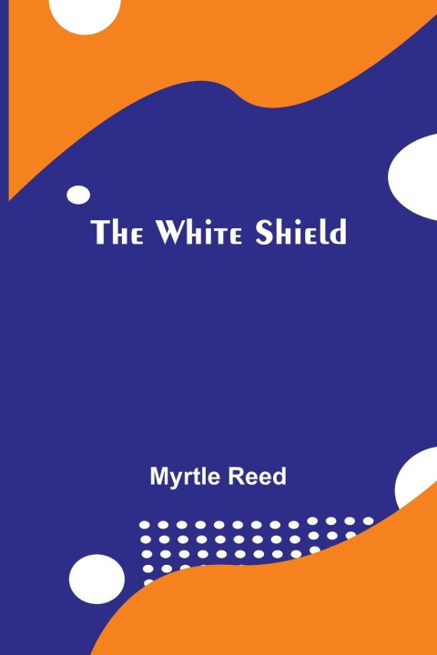 Kniha The White Shield Myrtle Reed