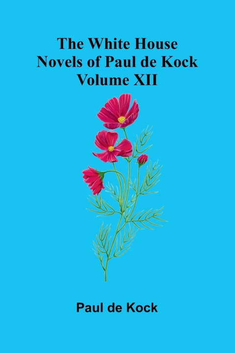 Kniha The White House (Novels of Paul de Kock Volume XII) Paul de Kock