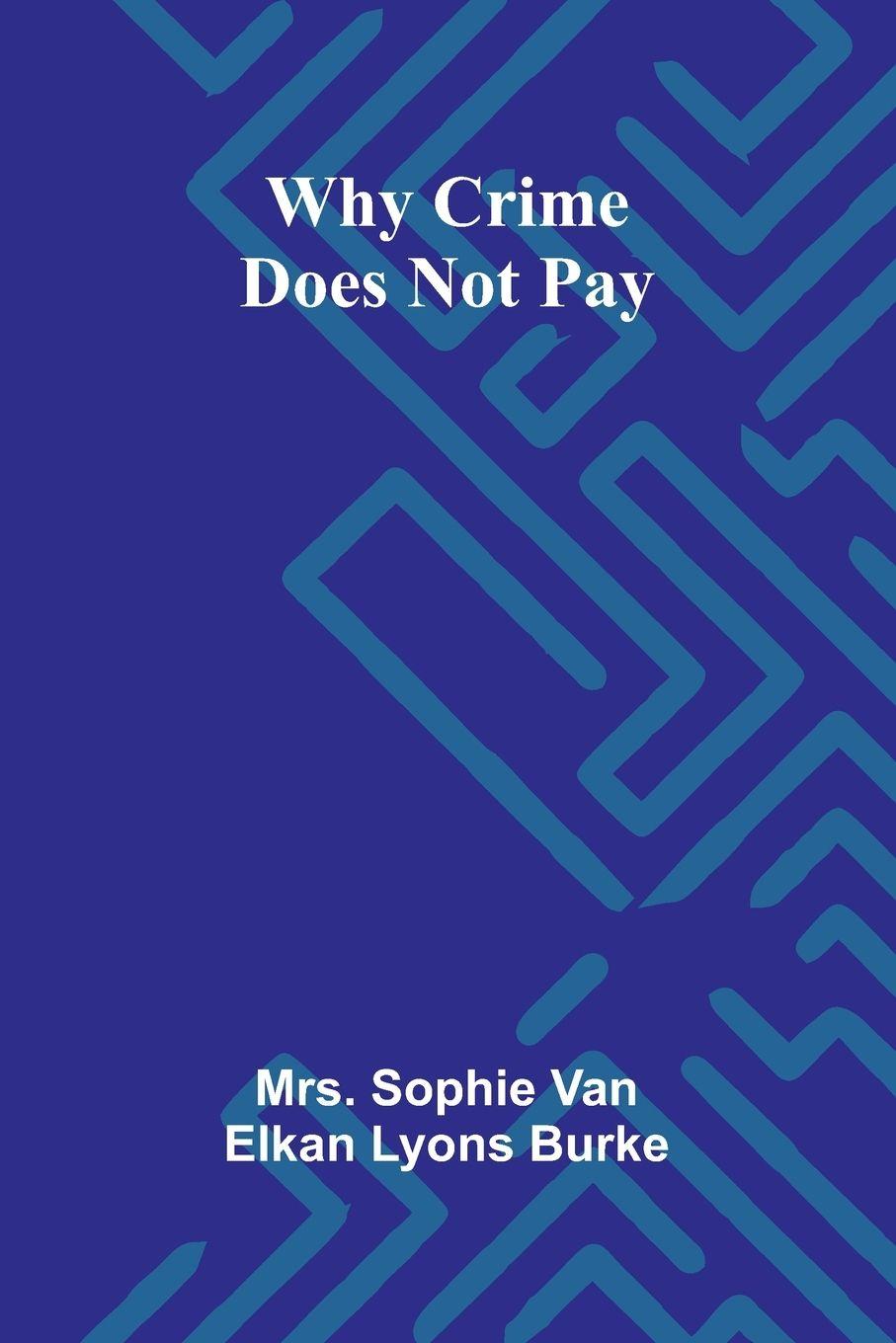 Kniha Why Crime Does Not Pay Mrs. Sophie Van Elkan Lyons Burke