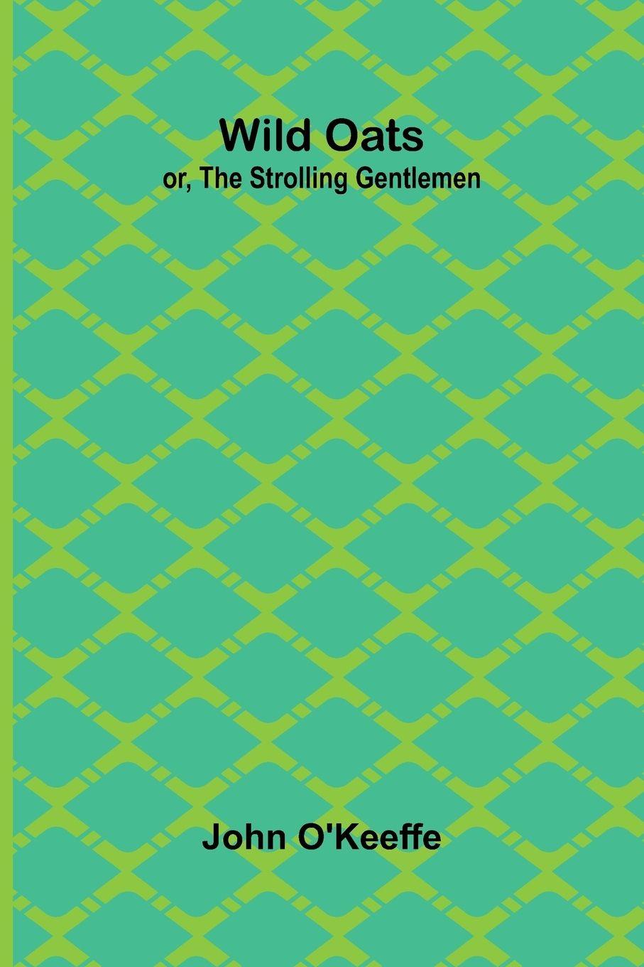 Kniha Wild Oats; or, The Strolling Gentlemen John O'Keeffe