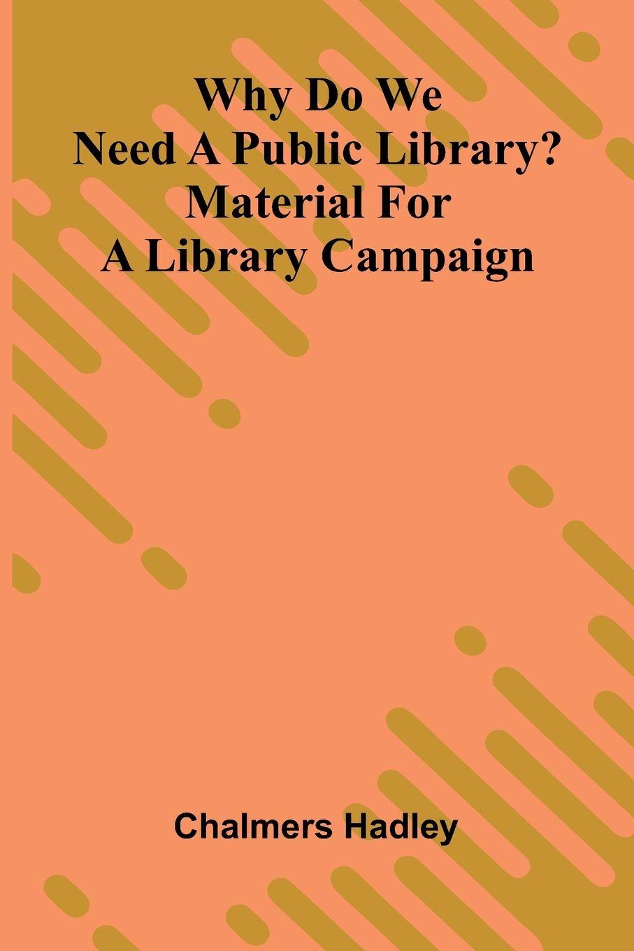 Kniha Why do we need a public library? Material for a library campaign Chalmers Hadley