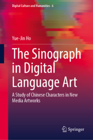 Βιβλίο The Sinograph in Digital Language Art Yue-Jin Ho