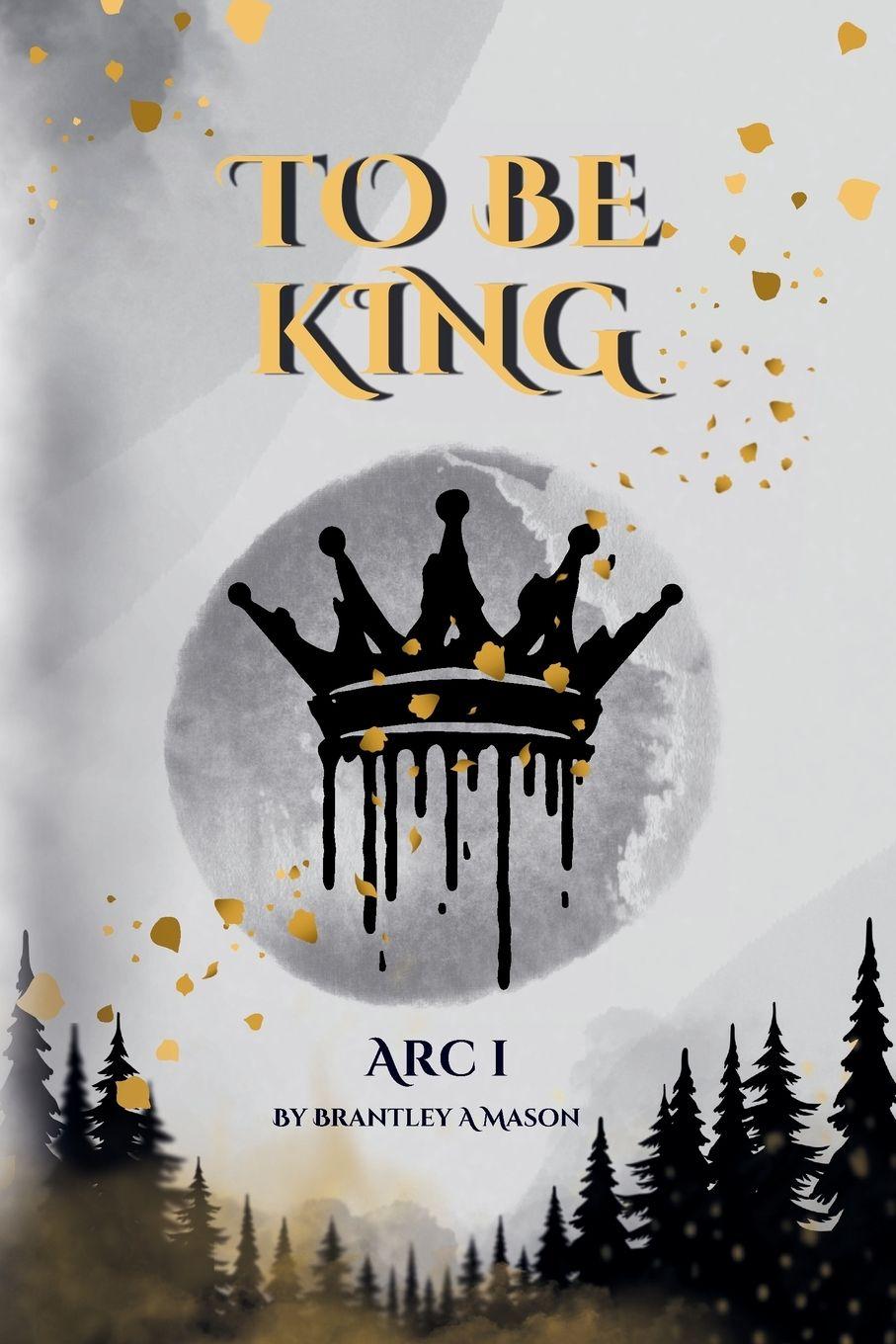 Boek To Be King Arc I Brantley A Mason