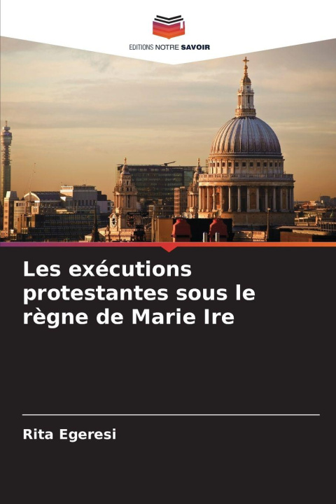Knjiga Les exécutions protestantes sous le règne de Marie Ire Rita Egeresi
