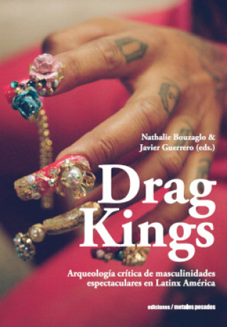 Kniha Drag Kings NATHALIE BOUZAGLO (ED.)/ JAVIER GUERRERO (ED.)