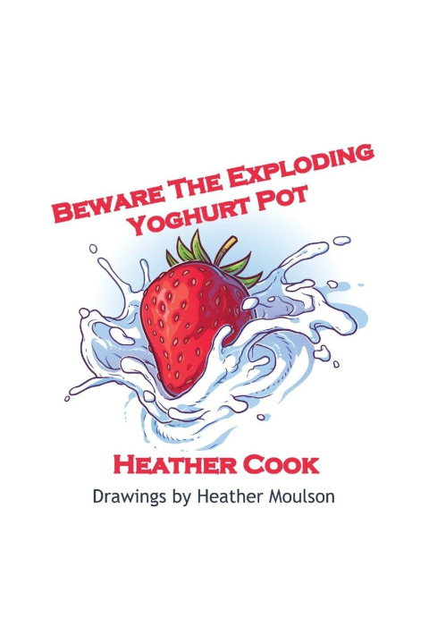 Könyv Beware The Exploding Yoghurt Pot Heather Moulson