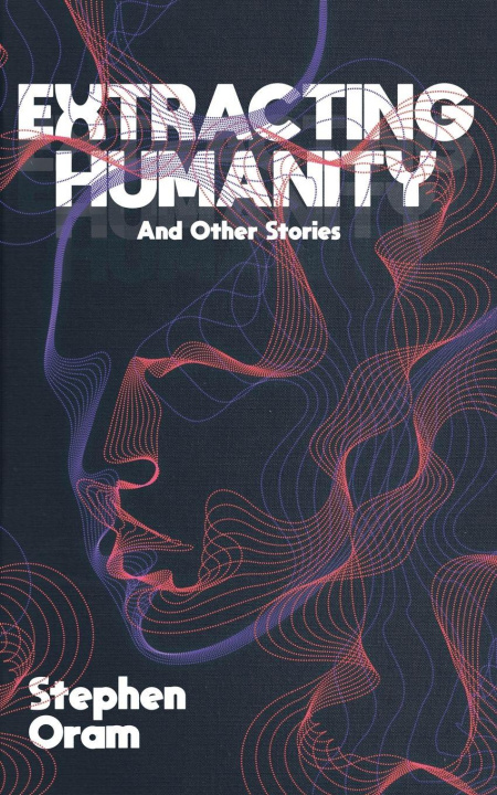 Kniha Extracting Humanity And Other Stories Stephen Oram