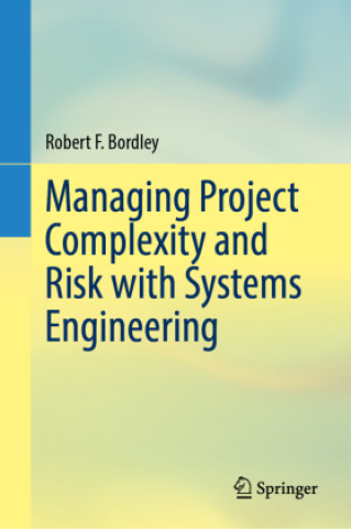 Kniha Managing Project Complexity and Risk with Systems Engineering Robert F. Bordley