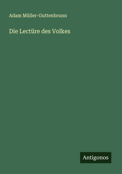 Kniha Die Lectüre des Volkes Adam Müller-Guttenbrunn
