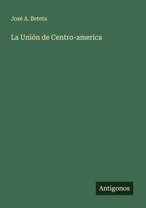 Kniha La Unión de Centro-america José A. Beteta