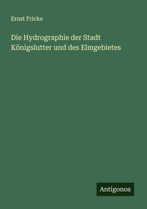 Knjiga Die Hydrographie der Stadt Königslutter und des Elmgebietes Ernst Fricke