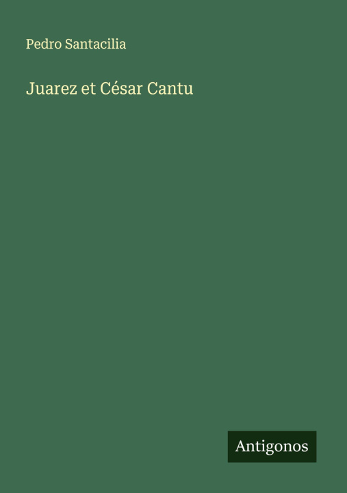 Libro Juarez et César Cantu Pedro Santacilia