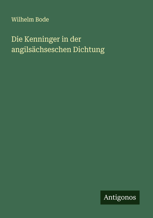Book Die Kenninger in der angilsächseschen Dichtung Wilhelm Bode