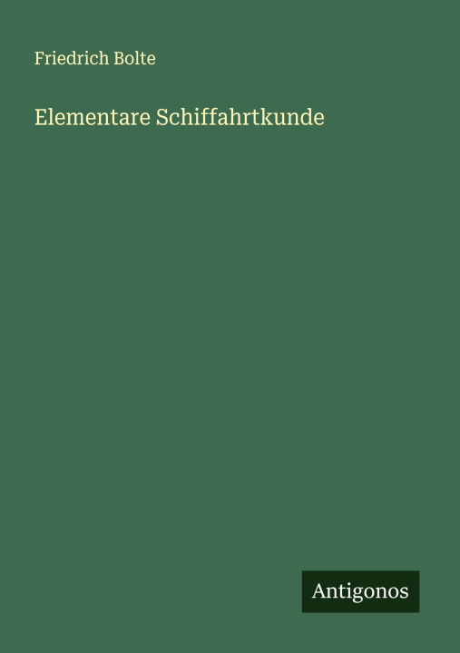 Kniha Elementare Schiffahrtkunde Friedrich Bolte