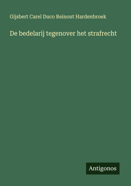 Kniha De bedelarij tegenover het strafrecht Gijsbert Carel Duco Reinout Hardenbroek