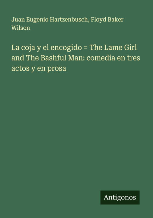 Kniha La coja y el encogido = The Lame Girl and The Bashful Man: comedia en tres actos y en prosa Floyd Baker Wilson