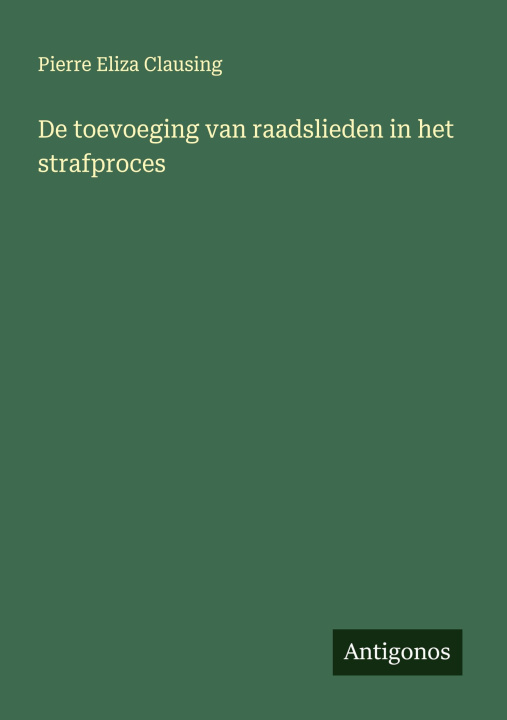 Knjiga De toevoeging van raadslieden in het strafproces Pierre Eliza Clausing