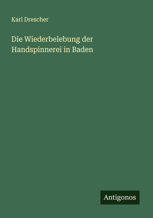 Knjiga Die Wiederbelebung der Handspinnerei in Baden Karl Drescher