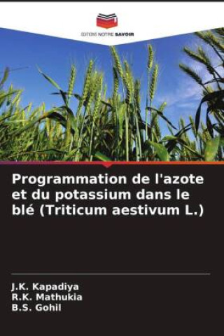 Knjiga Programmation de l'azote et du potassium dans le blé (Triticum aestivum L.) R. K. Mathukia