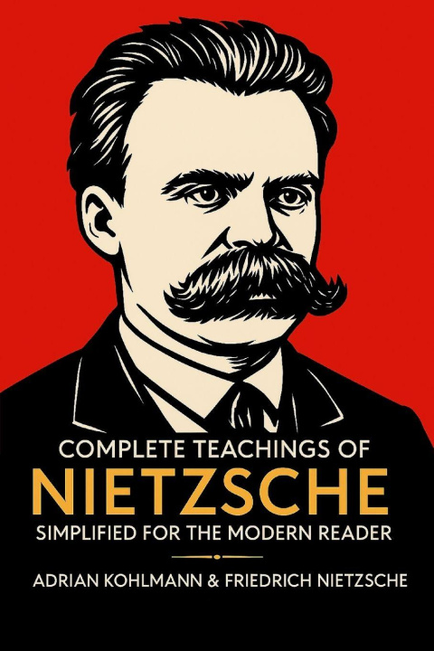 Knjiga Complete Teachings of Nietzsche Simplified for the Modern Reader Friedrich Nietzsche