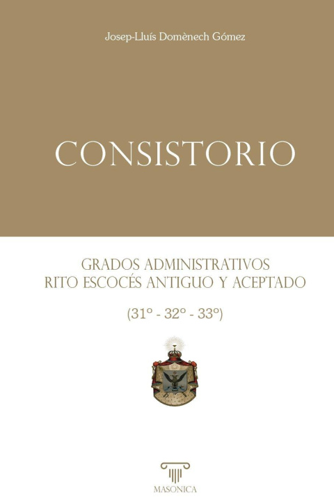Kniha Consistorio | Grados administrativos del Rito Escocés Antiguo y Aceptado (31º - 32º - 33º) Josep-Lluís Domènech Gómez