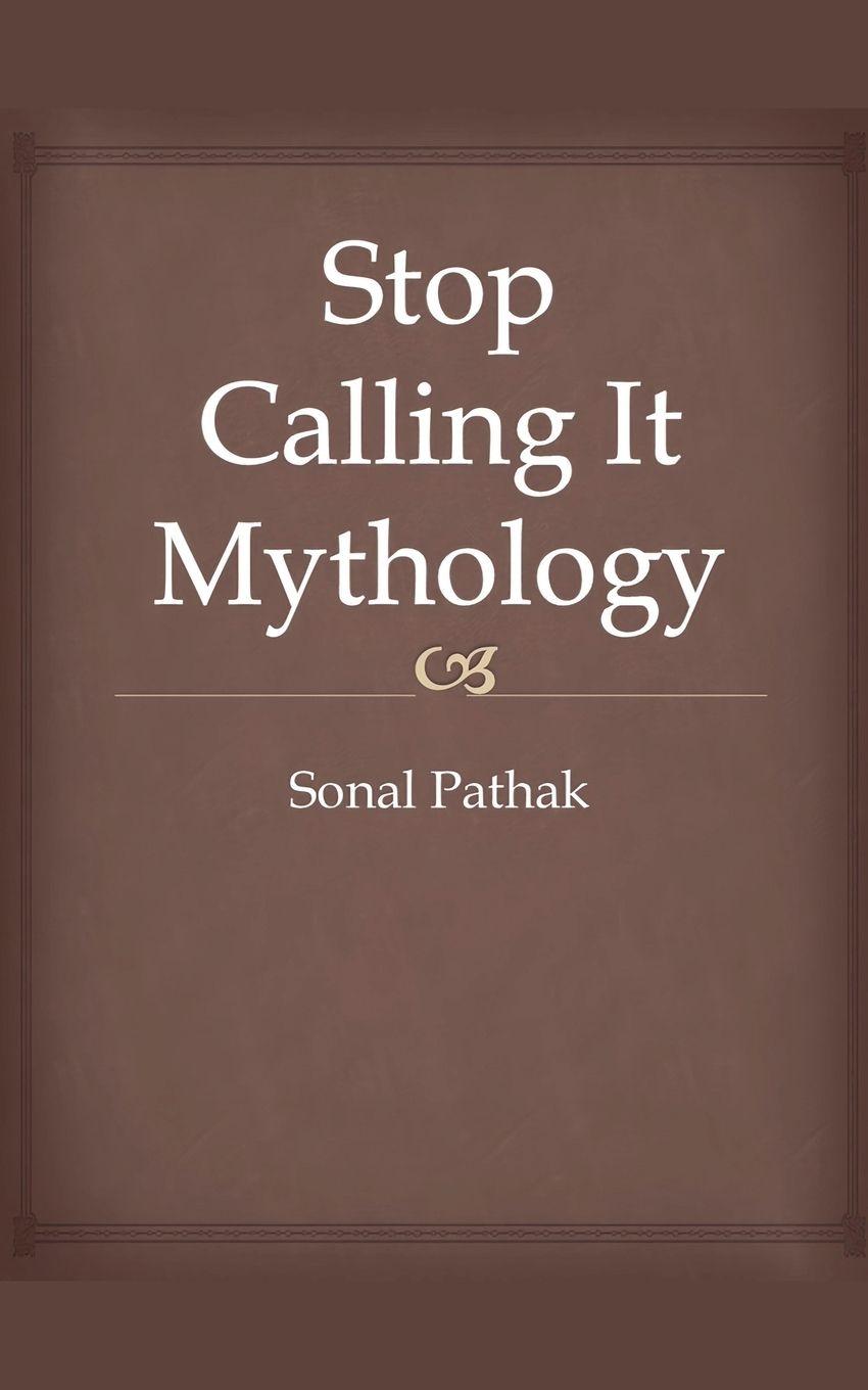 Knjiga Stop Calling It Mythology Sonal Pathak