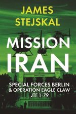 Mission Iran: Special Forces Berlin &amp; Operation Eagle Claw, JTF 1-79: US-Exclusive Hardcover Edition