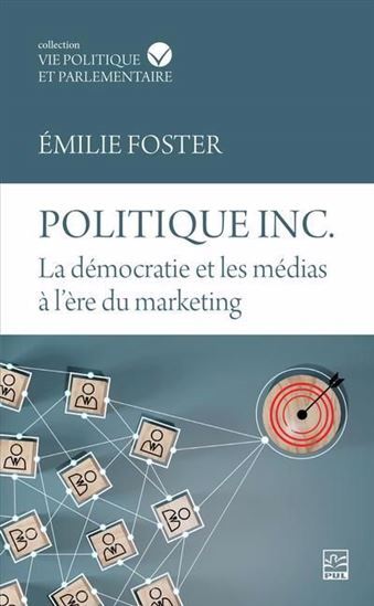 Kniha POLITIQUE INC. LA DEMOCRATIE ET LES MEDIAS A L'ERE DU MARKETING FOSTER EMILIE