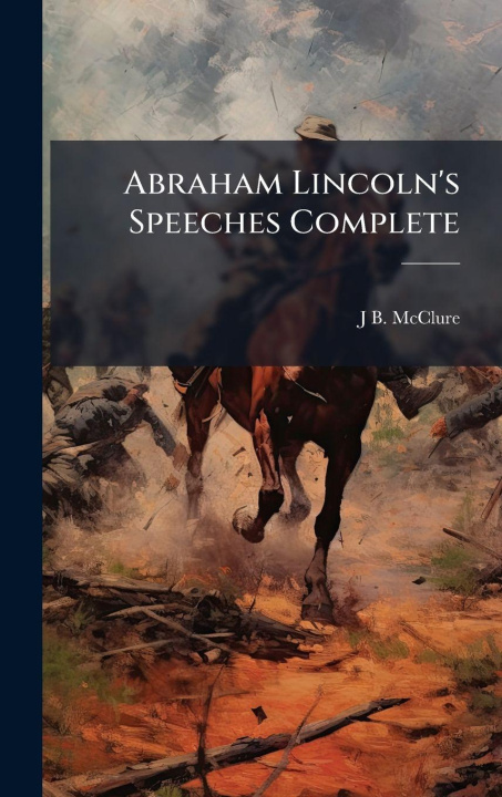 Knjiga Abraham Lincoln's Speeches Complete J B. 1832-1895 McClure