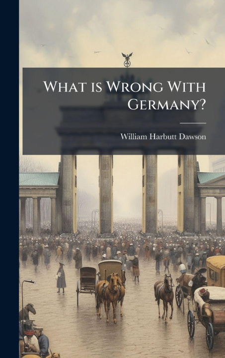 Knjiga What is Wrong With Germany? William Harbutt Dawson