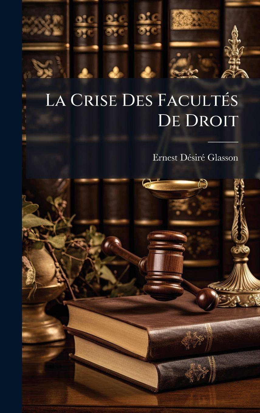 Kniha La Crise Des FacultÃ(c)s De Droit Ernest DÃ©sirÃ© Glasson