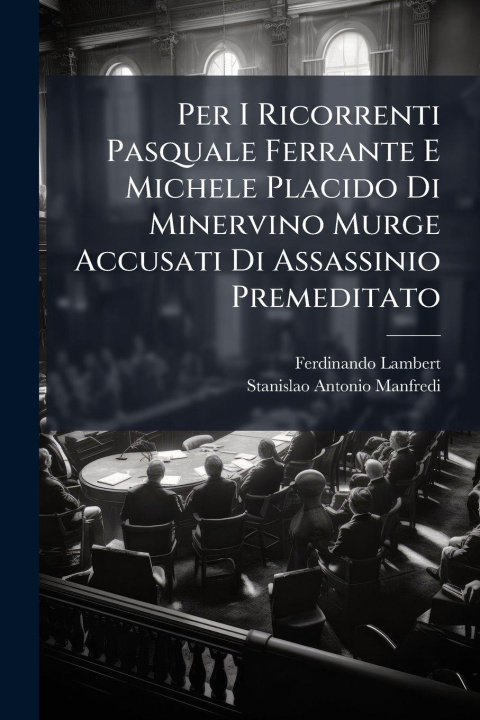 Kniha Per I Ricorrenti Pasquale Ferrante E Michele Placido Di Minervino Murge Accusati Di Assassinio Premeditato Stanislao Antonio Manfredi