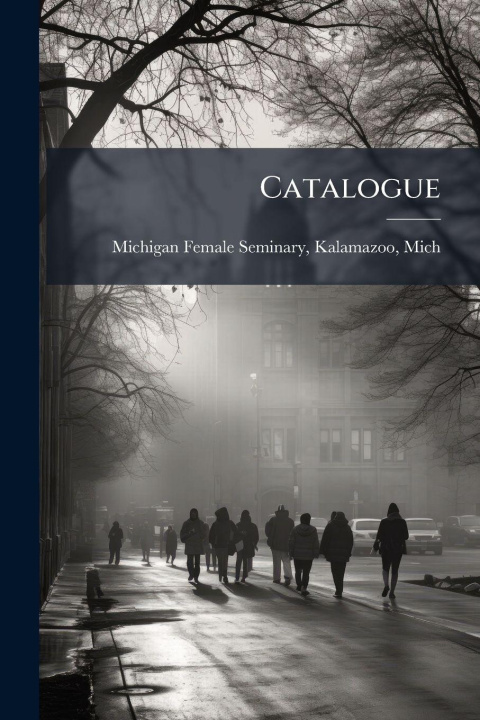 Kniha Catalogue Kalamazoo ... Michigan Female Seminary