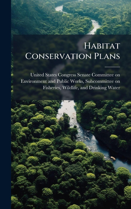 Kniha Habitat Conservation Plans United States Congress Senate Committ...