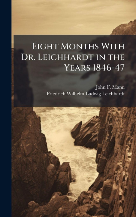 Kniha Eight Months With Dr. Leichhardt in the Years 1846-47 Friedrich Wilhelm Ludwig Leichhardt