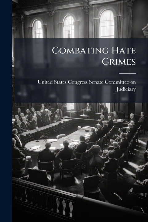 Kniha Combating Hate Crimes United States Congress Senate Committ...