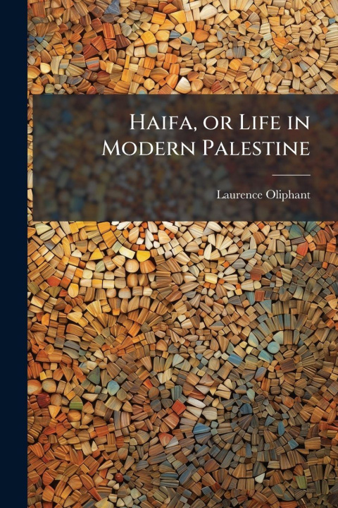 Kniha Haifa, or Life in Modern Palestine Laurence Oliphant