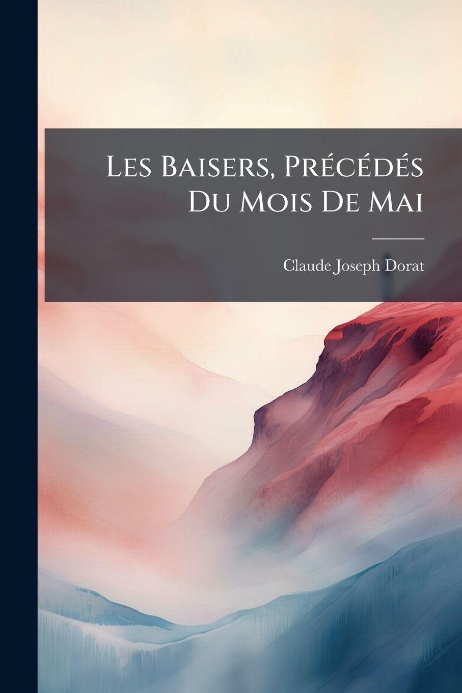 Knjiga Les Baisers, PrÃ(c)cÃ(c)dÃ(c)s Du Mois De Mai Claude Joseph Dorat