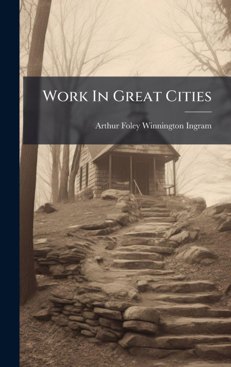 Kniha Work In Great Cities Arthur Foley Winnington Ingram