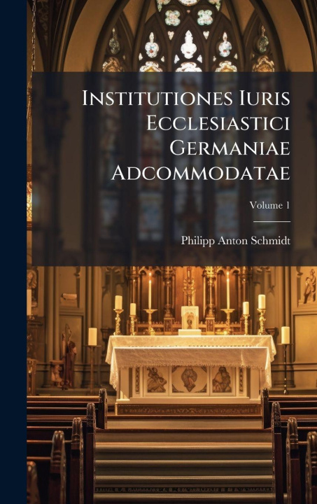 Kniha Institutiones Iuris Ecclesiastici Germaniae Adcommodatae Philipp Anton Schmidt