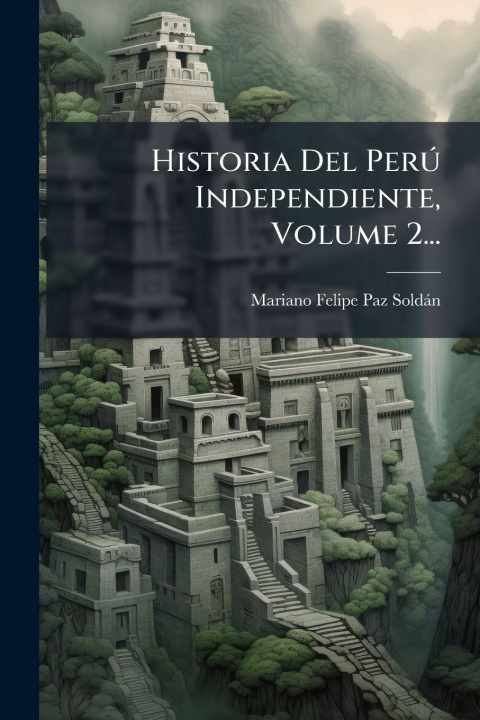 Libro Historia Del PerÃ° Independiente, Volume 2... Mariano Felipe Paz SoldÃ¡n
