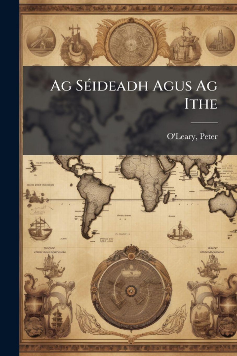 Knjiga Ag SÃ(c)ideadh Agus Ag Ithe Peter 1839-1920 O'Leary